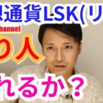 仮想通貨LSK（リスク）で億り人なれるか？