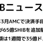 米映画館チェーンAMCが2022年3月にSHIBを決済手段に導入！クジラが65億SHIBを追加購入!SHIBの時価総額は1週間で35億ドル減
