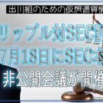 ［20240714］リップル対SEC訴訟：7月18日にSEC本部で非公開会議が開催か？【仮想通貨・暗号資産】