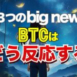 ３つのビッグニュースにビットコインはどう反応する！？