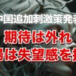 中国の追加刺激策無しの発表に、期待は外れ市場は失望感を抱く
