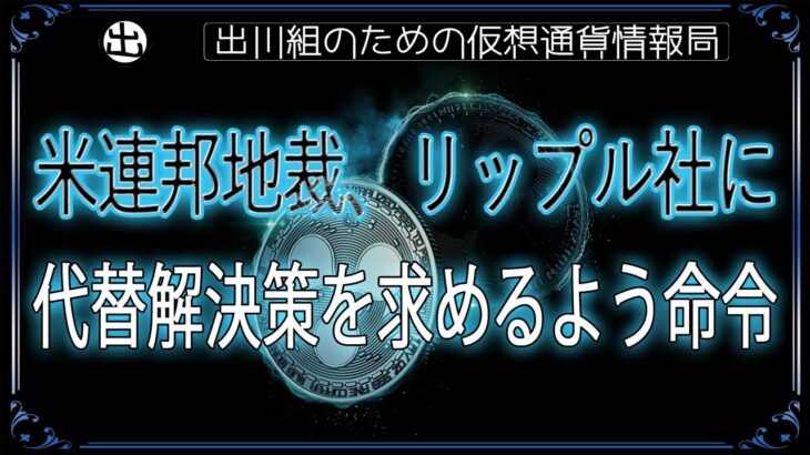 ［20241101］米連邦地裁、リップル社に代替解決策を求めるよう命令【仮想通貨・暗号資産】