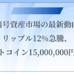 暗号資産市場の最新動向：リップル12%急騰、ビットコイン15,000,000円迫る